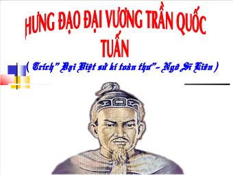 Bài giảng Ngữ văn 10: Hưng đạo đại vương Trần Quốc Tuấn (Trích” Đại Việt sử kí toàn thư”– Ngô Sĩ Liên)