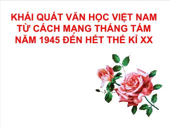 Bài giảng Ngữ văn 12: Khái quát văn học Việt Nam từ cách mạng tháng tám năm 1945 đến hết thế kỉ XX