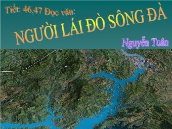 Bài giảng Ngữ văn 12 tiết 46, 47: Người lái đò sông Đà - Nguyễn Tuân