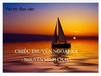 Bài giảng Ngữ văn 12 tiết 65: Chiếc thuyền ngoài xa - Nguyễn Minh Châu