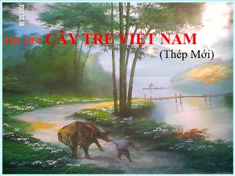Bài giảng Ngữ văn 6 tiết 109: Cây tre Việt Nam (Thép mới)