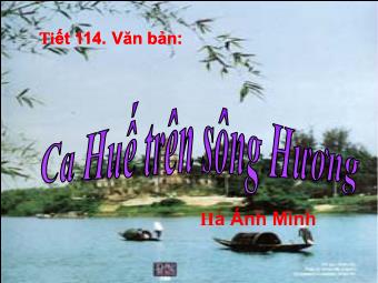 Bài giảng Ngữ văn 7 tiết 114: Văn bản Ca Huế trên sông Hương - Hà Ánh Minh