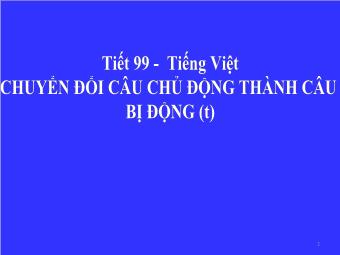 Bài giảng Ngữ văn 7 Tiết 99 - Tiếng việt chuyển đổi câu chủ động thành câu bị động (tt)