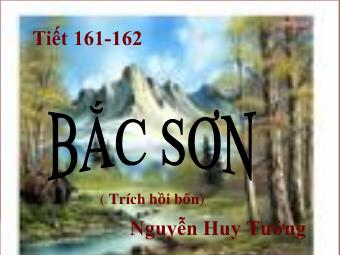 Bài giảng Ngữ văn tiết 161, 162: Bắc Sơn (Trích hồi bốn) - Nguyễn Huy Tưởng