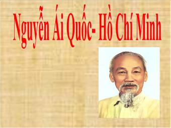 Tìm hiểu về Nguyễn Ái Quốc- Hồ Chí Minh