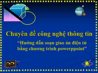 Bài giảng Chuyên đề công nghệ thông tin - “Hướng dẫn soạn giáo án điện tử bằng chương trình PowerPoint”