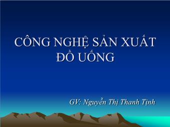 Bài giảng Công nghệ sản xuất đồ uống - Phần 1: Công nghệ sản xuất nước giải khát không cồn - Nguyễn Thị Thanh Tịnh