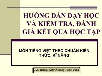 Bài giảng Hướng dẫn dạy học và kiểm tra, đánh giá kết quả học tập - Môn Tiếng việt theo chuẩn kiến thức, kĩ năng