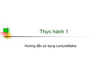 Bài giảng Hướng dẫn sử dụng PM Lecture maker - Thực hành 1: Hướng dẫn sử dụng Lecture Maker