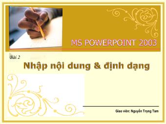 Bài giảng Hướng dẫn sử dụng PowerPoint 2003 - Bài 2: Nhập nội dung và định dạng - Nguyễn Trọng Tam