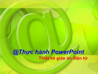 Bài giảng Hướng dẫn sử dụng PowerPoint - Thực hành PowerPoint - Bài 2: Nhập nội dung và định dạng