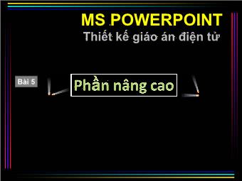 Bài giảng MS PowerPoint - Thiết kế giáo án điện tử - Phần 5: Phần nâng cao