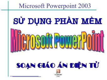 Bài giảng Sử dụng phần mềm PowerPoint - Soạn giáo án điện tử