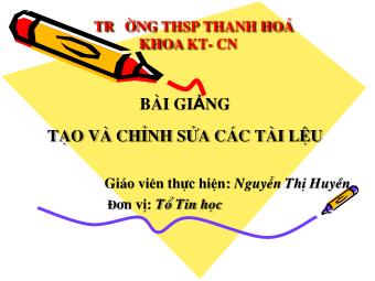 Bài giảng Tạo và chỉnh sửa các tài liệu - Nguyễn Thị Huyền