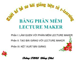 Bài giảng Thiết kế hồ sơ bài giảng điện tử E-Learning bằng phần mềm lecture Maker - Trường THCS Đông Phú