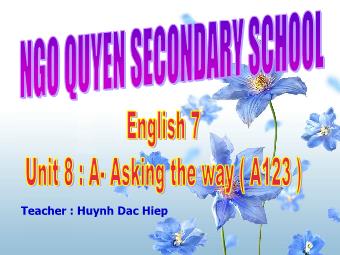 Bài giảng Tiếng anh lớp 7 - Unit 8: A-Asking the way - Huynh Dac Hiep