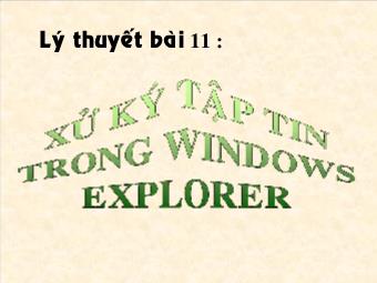 Bài giảng Tin học Lớp 11 - Lý thuyết bài 11: Xử lý tập tin trong Windows Explorer