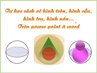 Bài giảng Tự học cách vẽ hình tròn , hình cầu, hình trụ, hình nón...trên PowerPoint và Word