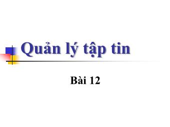 Bài giảng Captech - Chương 12: Quản lý tập tin