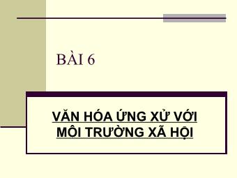 Bài giảng Cơ sở văn hóa Việt Nam - Bài 6: Văn hóa ứng xử với môi trường xã hội - Nguyễn Trọng Hoàng