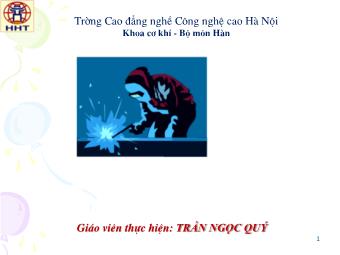 Bài giảng Môn hàn - Bài 1: Những kiến thức cơ bản khi hàn điện hồ quang tay - Trần Ngọc Quý