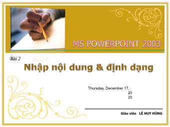 Bài giảng MS PowwerPoint 2003 - Bài 2: Nhập nội dung & định dạng - Lê Huy Hùng