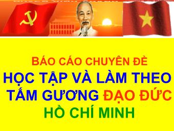 Báo cáo Chuyên đề Học tập và làm theo tấm gương đạo đức Hồ Chí Minh