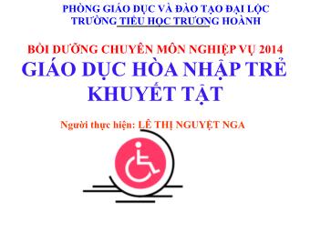 Bồi dưỡng chuyên môn nghiệp vụ 2014 giáo dục hòa nhập trẻ khuyết tật - Lê Thị Nguyệt Nga