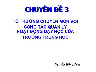 Chuyên đề 3: Tổ trưởng chuyên môn với công tác quản lý hoạt động dạy học của trường Trung học - Nguyễn Hồng Tâm