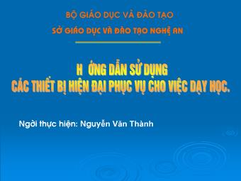 Hướng dẫn sử dụng các thiết bị hiện phục vụ cho việc dạy học - Nguyễn Văn Thành