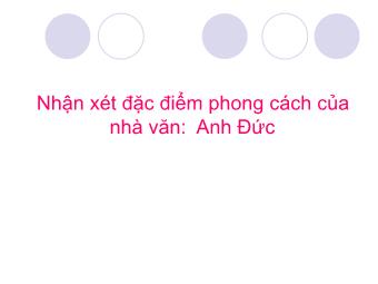 Nhận xét đặc điểm phong cách của nhà văn: Anh Đức