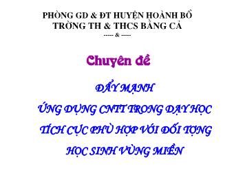 Sinh hoạt Chuyên đề: Đẩy mạnh ứng dụng CNTT trong dạy học tích cực phù hợp với đối tượng học sinh vùng miền - Trường TH & THCS Bằng Cả