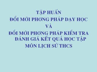 Tập huấn đổi mới phương pháp dạy học và đổi mới phương pháp kiểm tra đánh giá kết quả học tập môn Lịch sử THCS