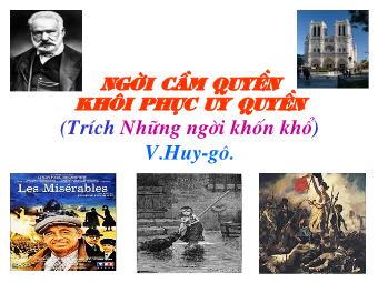 Bài giảng Ngữ văn Lớp 11 - Đọc văn: Người cầm quyền khôi phục uy quyền (Trích những người khốn khổ - Vích-yo Huy-gô)