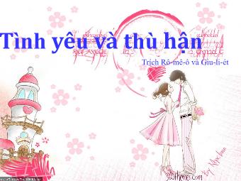 Bài giảng Ngữ văn Lớp 11 - Đọc văn: Tình yêu và thù hận (Trích Rô-mê-ô và Giu-li-ét)