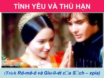 Bài giảng Ngữ văn Lớp 11 - Đọc văn: Tình yêu và thù hận (Trích Romeo và Juliet - Sếch-xpia)