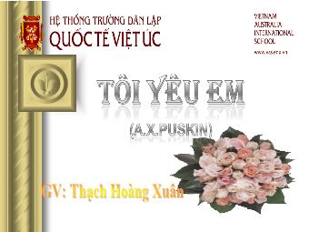 Bài giảng Ngữ văn Lớp 11 - Đọc văn: Tôi yêu em (Pu.Skin) - Thạch Hoàng Xuân