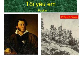 Bài giảng Ngữ văn Lớp 11 - Đọc văn: Tôi yêu em (Puskin)