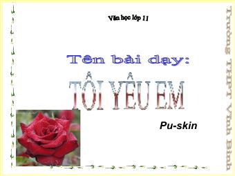 Bài giảng Ngữ văn Lớp 11 - Đọc văn: Tôi yêu em (Pu.Skin)