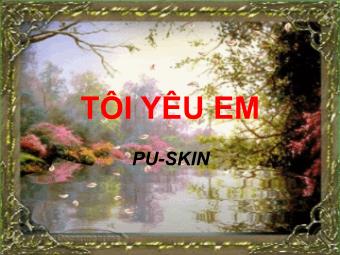 Bài giảng Ngữ văn Lớp 11 - Đọc văn: Tôi yêu em (Pu.Skin)