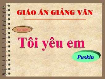 Bài giảng Ngữ văn Lớp 11 - Đọc văn: Tôi yêu em (Pu.Skin)