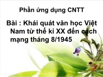 Bài giảng Ngữ văn Lớp 11 - Làm văn: Khái quát văn học Việt Nam từ đầu thế kỉ XX đến cách mạng tháng Tám 1945