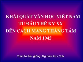 Bài giảng Ngữ văn Lớp 11 - Tiếng Việt: Khái quát Văn học Việt Nam từ đầu thế kỷ XX đến Cách mạng tháng Tám năm 1945 - Nguyễn Kim Anh