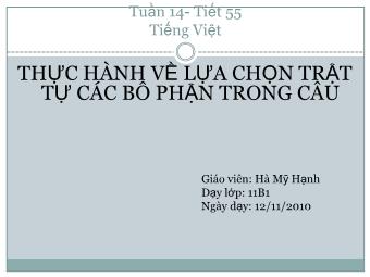 Bài giảng Ngữ văn Lớp 11 - Tiếng Việt: Thực hành về lựa chọn tật tự các bộ phận trong câu - Hà Mỹ Hạnh