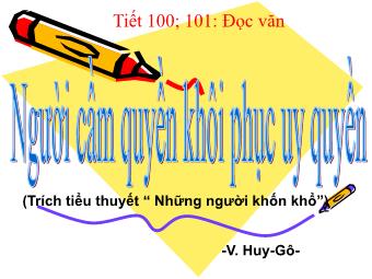 Bài giảng Ngữ văn Lớp 11 - Tiết 100,101: Đọc văn: Người cầm quyền khôi phục uy quyền (Trích Những người khốn khổ - Victo Huygo)