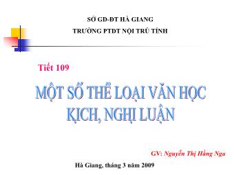 Bài giảng Ngữ văn Lớp 11 - Tiết 109: Tiếng Việt: Một số thể loại Văn học: Kịch, Nghị luận - Trường PTDT Nội trú tỉnh Hà Giang