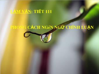 Bài giảng Ngữ văn Lớp 11 - Tiết 111: Tiếng Việt: Phong cách ngôn ngữ Chính luận