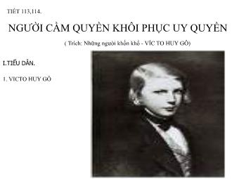 Bài giảng Ngữ văn Lớp 11 - Tiết 113,114: Đọc văn: Người cầm quyền khôi phục uy quyền (Trích Những người khốn khổ - Victo Huygo)