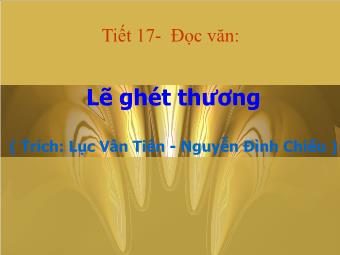 Bài giảng Ngữ văn Lớp 11 - Tiết 17: Đọc văn: Lẽ ghét thương (Trích Lục Vân Tiên - Nguyễn Đình Chiểu)