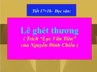 Bài giảng Ngữ văn Lớp 11 - Tiết 17,18: Đọc văn: Lẽ ghét thương (Trích Lục Vân Tiên - Nguyễn Đình Chiểu)